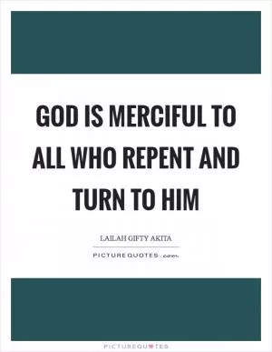 God is merciful to all who repent and turn to Him Picture Quote #1