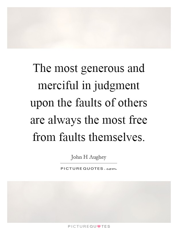 The most generous and merciful in judgment upon the faults of others are always the most free from faults themselves. Picture Quote #1