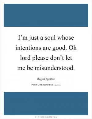 I’m just a soul whose intentions are good. Oh lord please don’t let me be misunderstood Picture Quote #1
