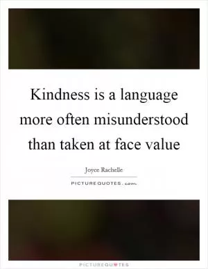 Kindness is a language more often misunderstood than taken at face value Picture Quote #1