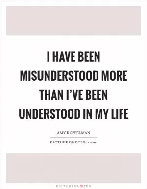 I have been misunderstood more than I’ve been understood in my life Picture Quote #1