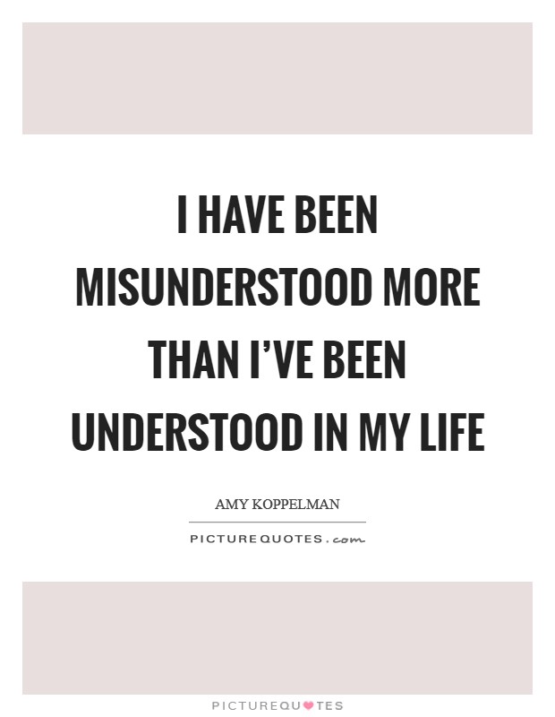 I have been misunderstood more than I've been understood in my life Picture Quote #1