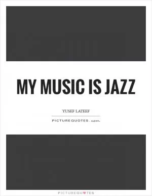 My music is jazz Picture Quote #1