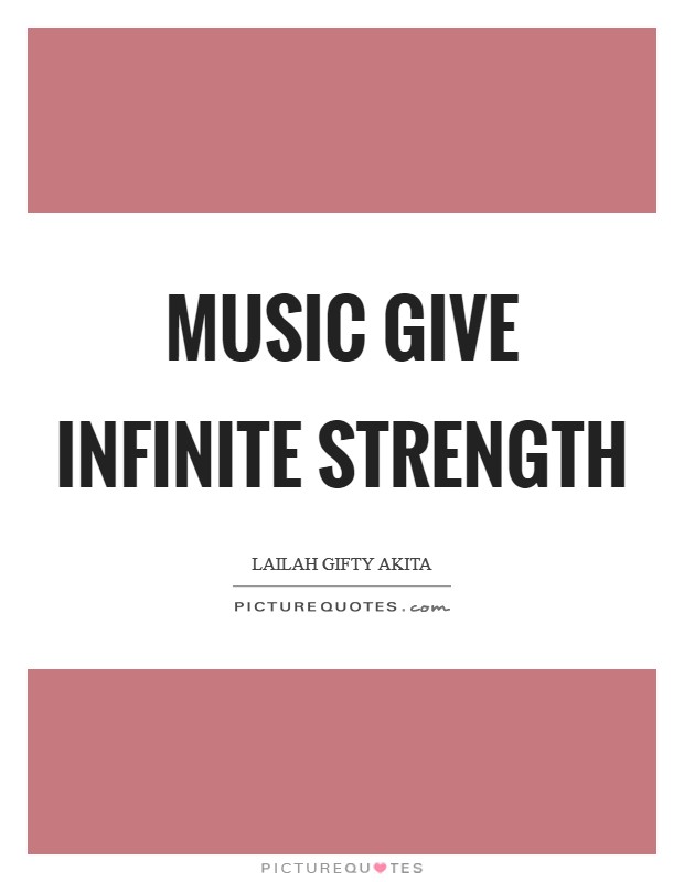 Music give infinite strength Picture Quote #1