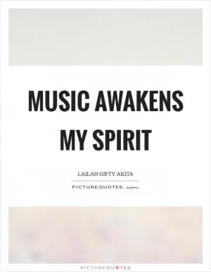 Music awakens my spirit Picture Quote #1