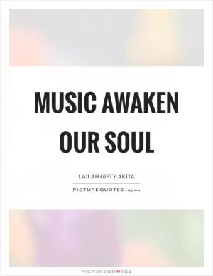 Music awaken our soul Picture Quote #1