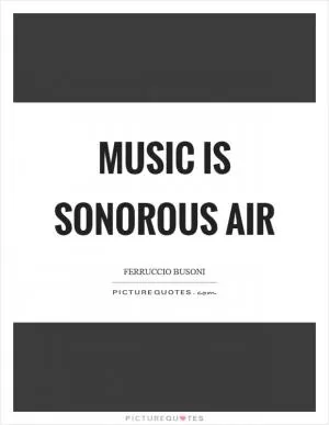 Music is sonorous air Picture Quote #1