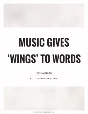 Music gives ‘wings’ to words Picture Quote #1
