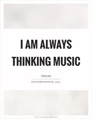 I am always thinking music Picture Quote #1