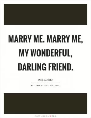 Marry me. Marry me, my wonderful, darling friend Picture Quote #1