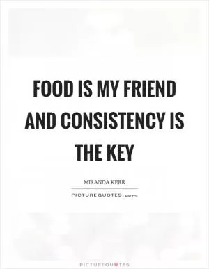 Food is my friend and consistency is the key Picture Quote #1