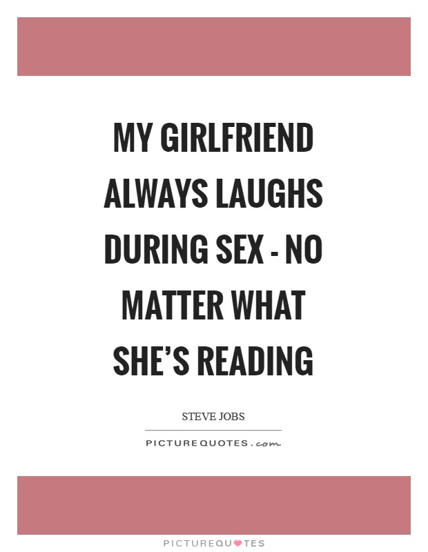 My girlfriend always laughs during sex - no matter what she's reading Picture Quote #1