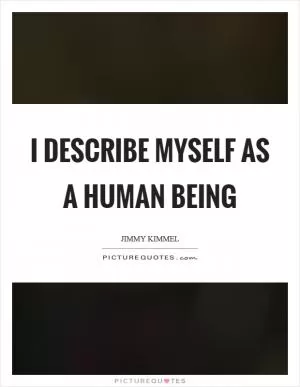 I describe myself as a human being Picture Quote #1