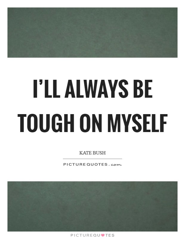 I'll always be tough on myself Picture Quote #1