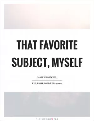 That favorite subject, Myself Picture Quote #1