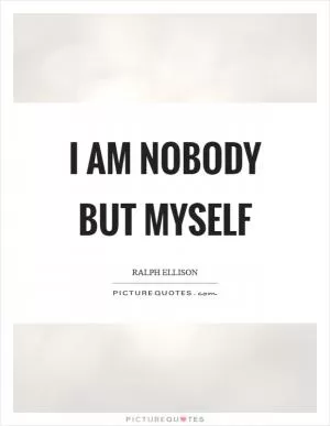 I am nobody but myself Picture Quote #1