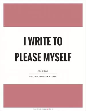 I write to please myself Picture Quote #1