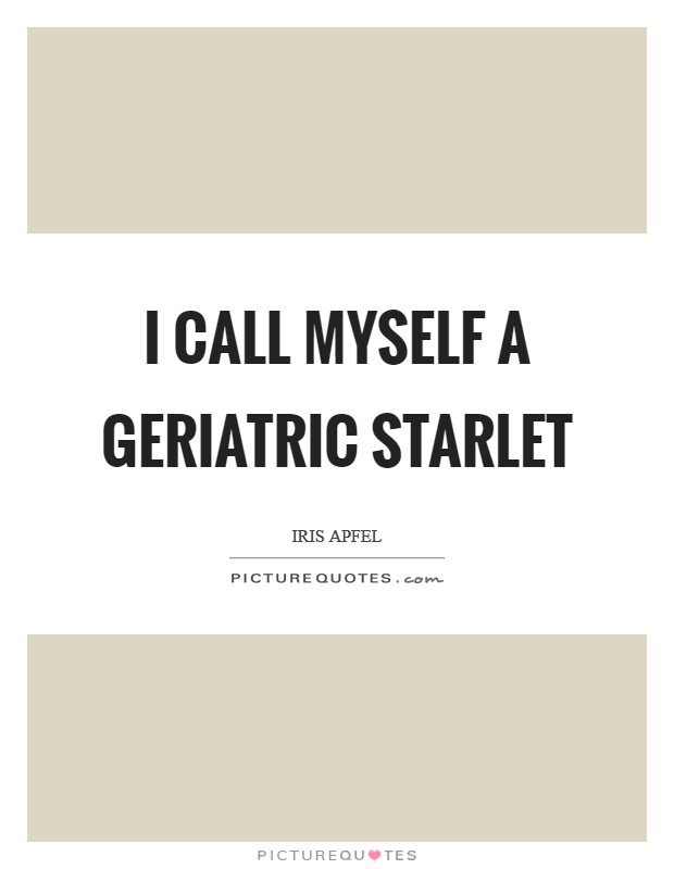 I call myself a geriatric starlet Picture Quote #1