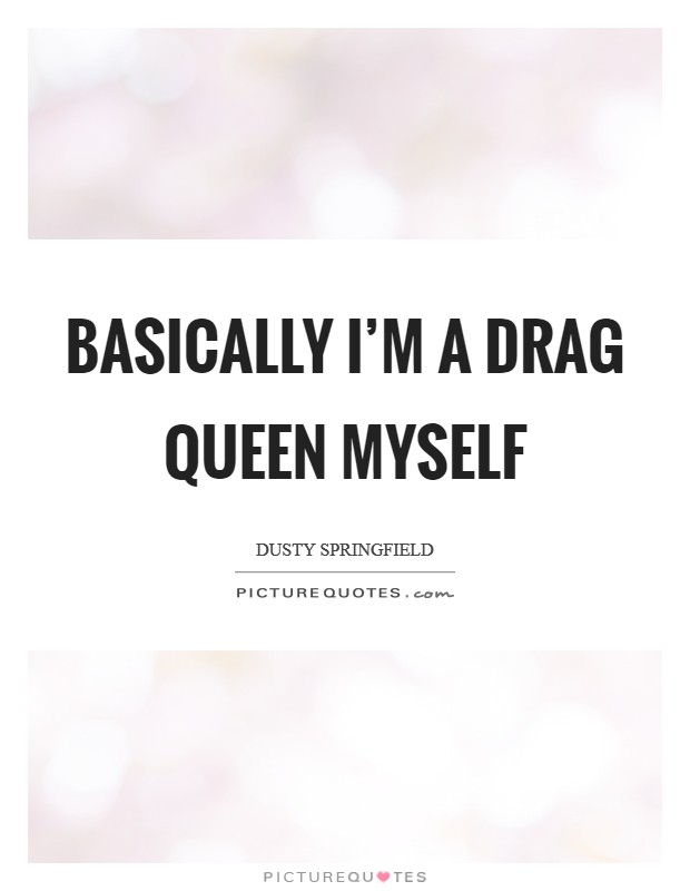 Basically I'm a drag queen myself Picture Quote #1