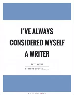 I’ve always considered myself a writer Picture Quote #1