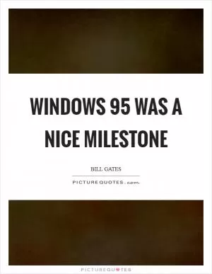 Windows 95 was a nice milestone Picture Quote #1