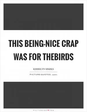 This being-nice crap was for thebirds Picture Quote #1
