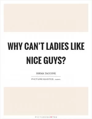 Why can’t ladies like nice guys? Picture Quote #1