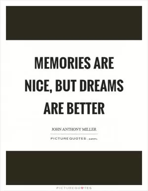 Memories are nice, but dreams are better Picture Quote #1