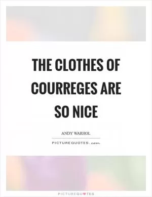 The clothes of Courreges are so nice Picture Quote #1