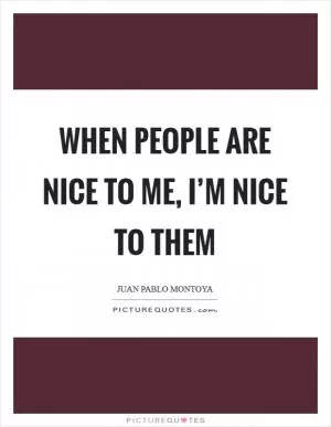 When people are nice to me, I’m nice to them Picture Quote #1