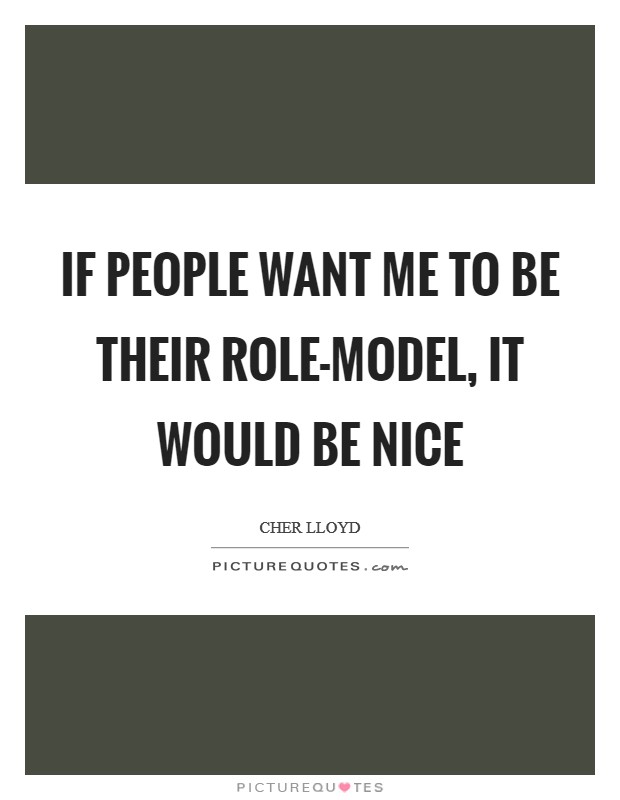 If people want me to be their role-model, it would be nice Picture Quote #1