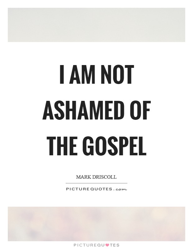 I am not ashamed of the Gospel Picture Quote #1