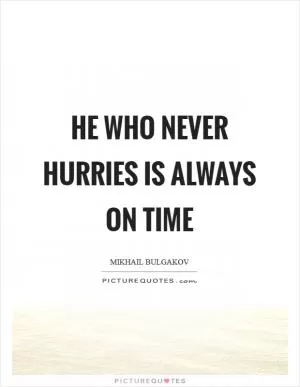 He who never hurries is always on time Picture Quote #1