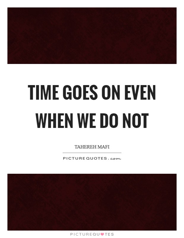 Time goes on even when we do not Picture Quote #1