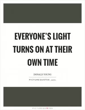 Everyone’s light turns on at their own time Picture Quote #1