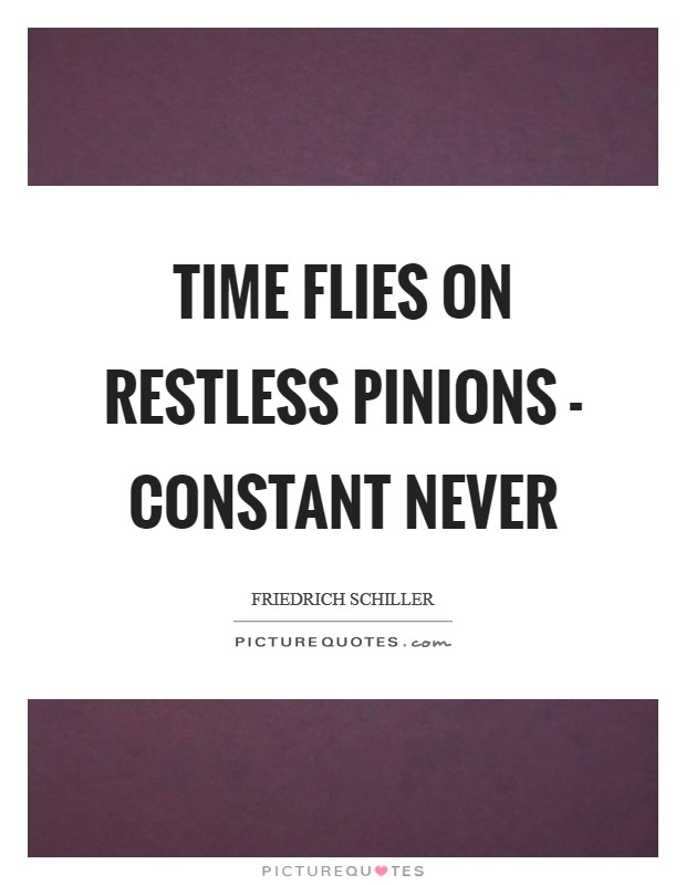 Time flies on restless pinions - constant never Picture Quote #1