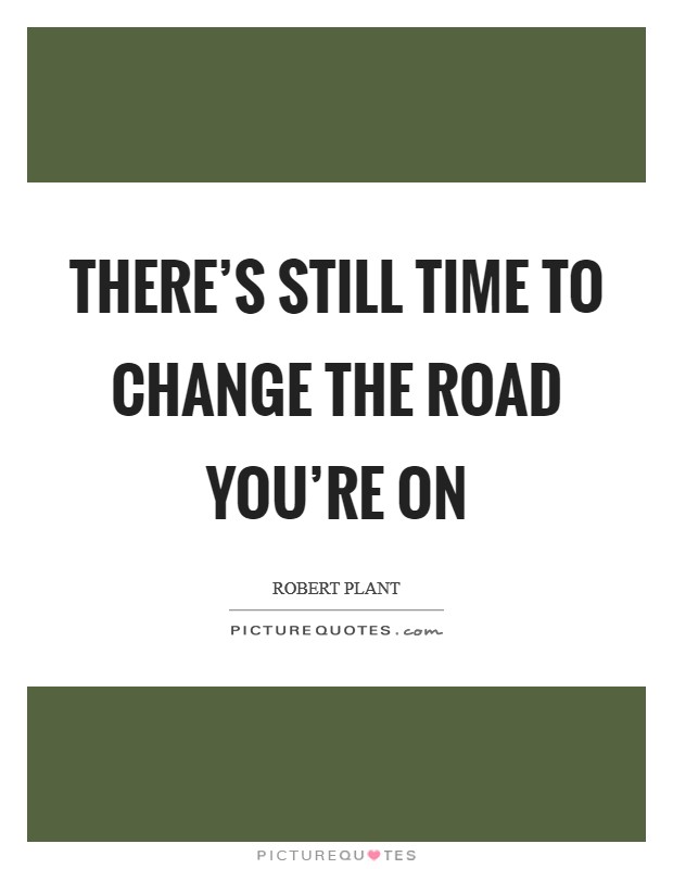 There's still time to change the road you're on Picture Quote #1