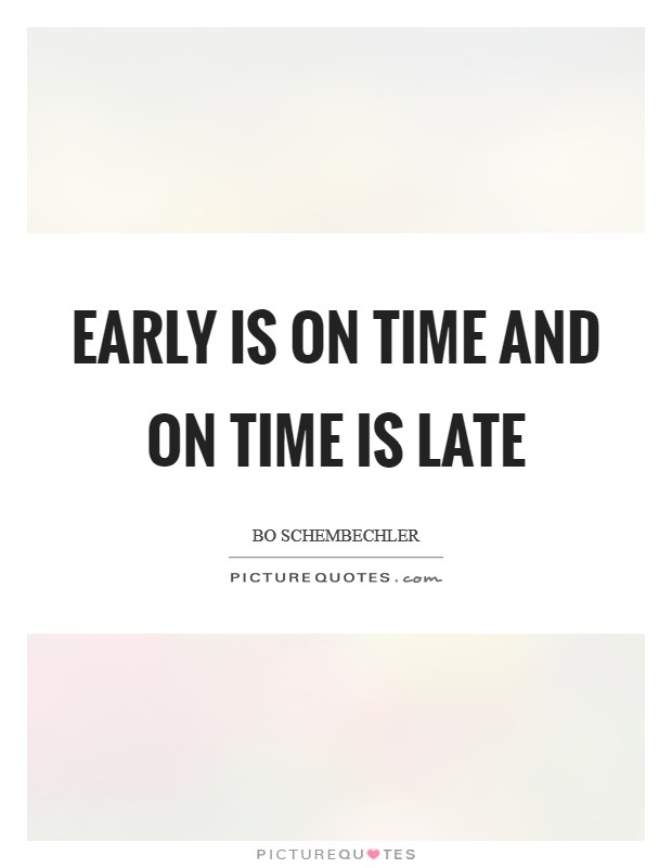 Early is on time and on time is late Picture Quote #1