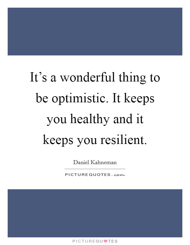 It's a wonderful thing to be optimistic. It keeps you healthy and it keeps you resilient. Picture Quote #1