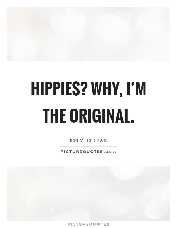 Hippies? Why, I’m the original Picture Quote #1
