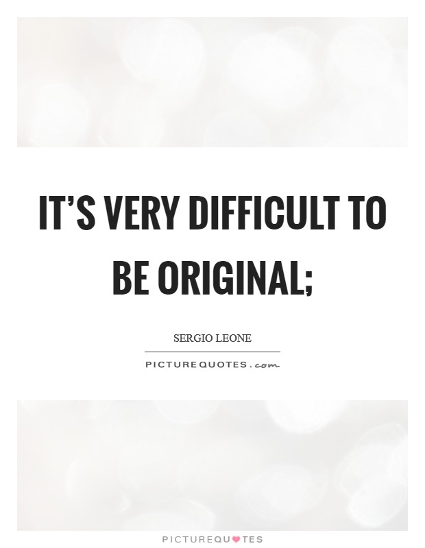 It’s very difficult to be original; Picture Quote #1