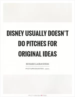 Disney usually doesn’t do pitches for original ideas Picture Quote #1