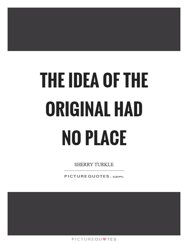 The idea of the original had no place Picture Quote #1