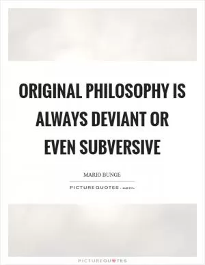 Original philosophy is always deviant or even subversive Picture Quote #1