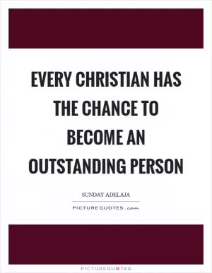 Every Christian has the chance to become an outstanding person Picture Quote #1