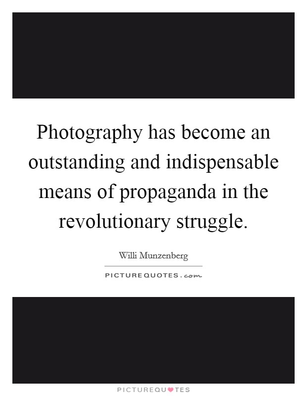 Photography has become an outstanding and indispensable means of propaganda in the revolutionary struggle. Picture Quote #1