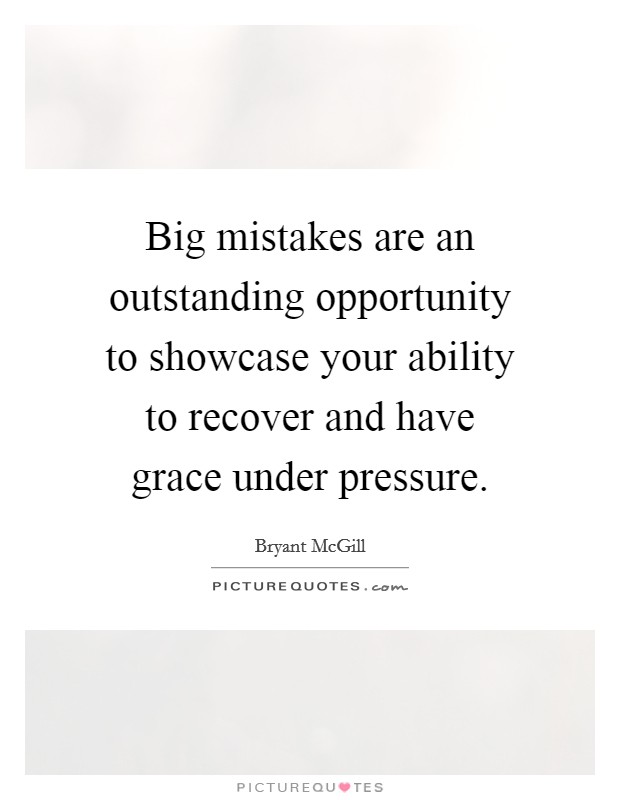 Big mistakes are an outstanding opportunity to showcase your ability to recover and have grace under pressure. Picture Quote #1