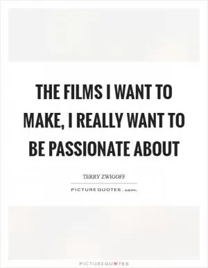 The films I want to make, I really want to be passionate about Picture Quote #1