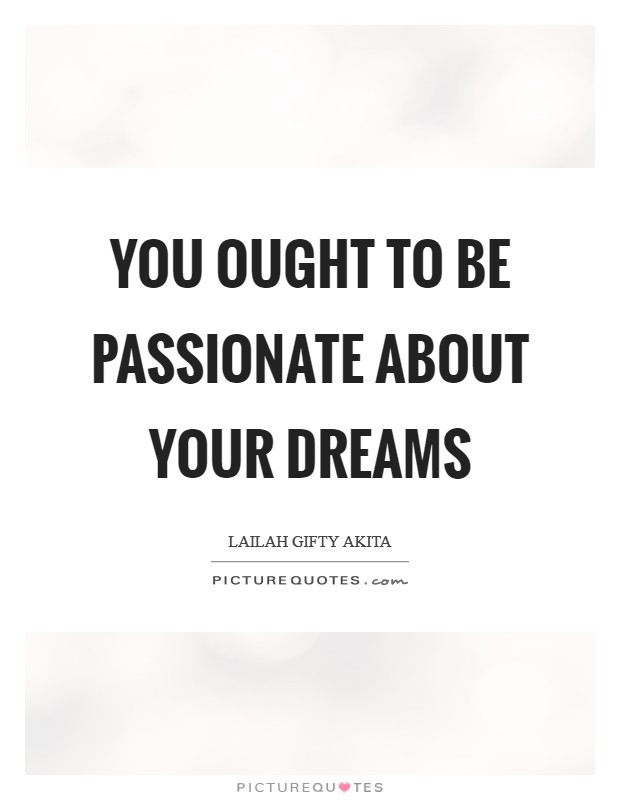 You ought to be passionate about your dreams Picture Quote #1