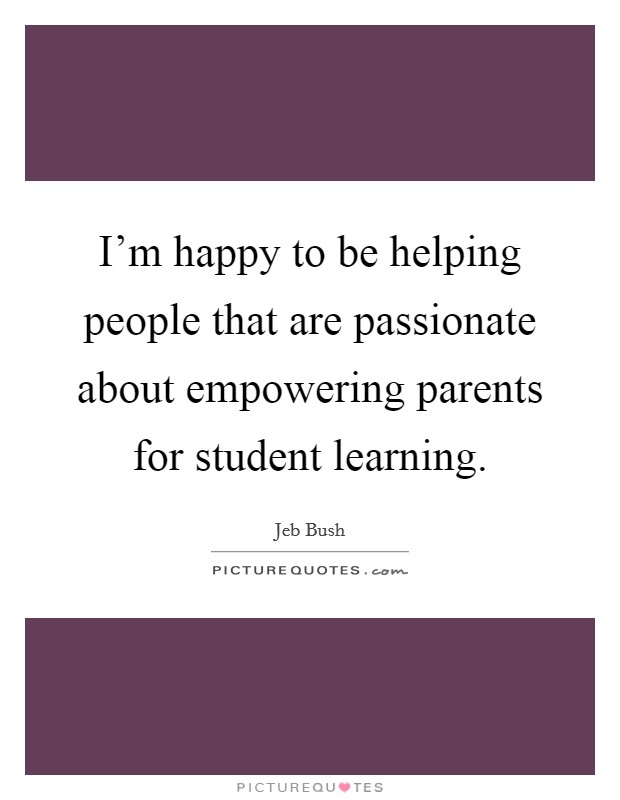 I'm happy to be helping people that are passionate about empowering parents for student learning. Picture Quote #1